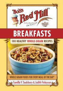Bob's Red Mill Breakfasts: 100 Healthy Whole-Grain Recipes Cookbook 